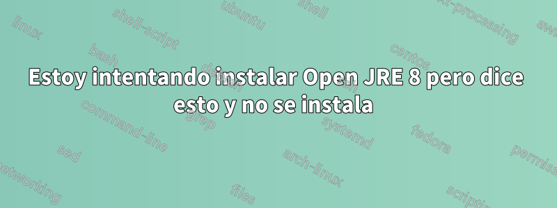 Estoy intentando instalar Open JRE 8 pero dice esto y no se instala 