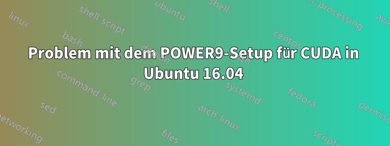 Problem mit dem POWER9-Setup für CUDA in Ubuntu 16.04