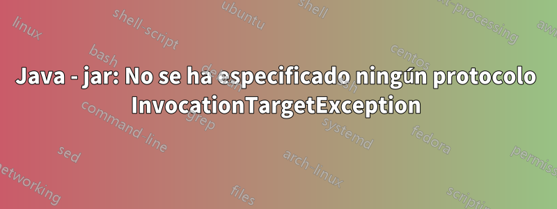 Java - jar: No se ha especificado ningún protocolo InvocationTargetException