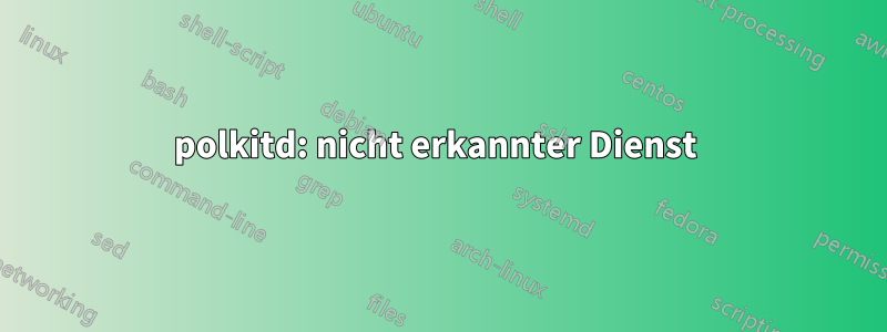 polkitd: nicht erkannter Dienst 