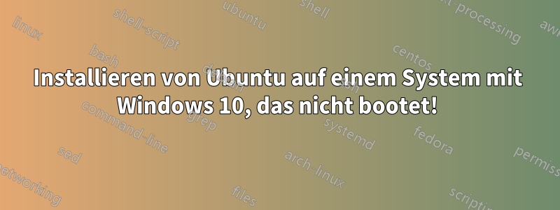 Installieren von Ubuntu auf einem System mit Windows 10, das nicht bootet!