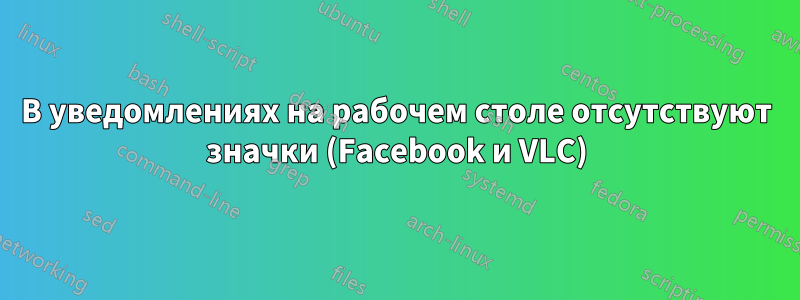 В уведомлениях на рабочем столе отсутствуют значки (Facebook и VLC)