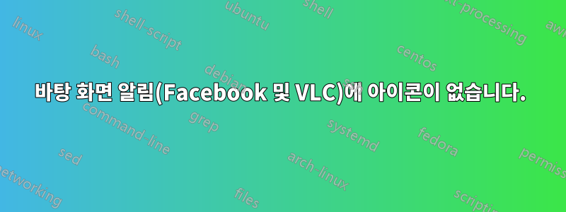 바탕 화면 알림(Facebook 및 VLC)에 아이콘이 없습니다.