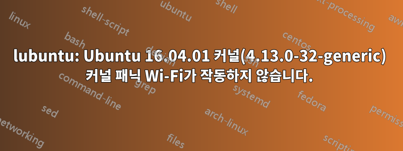 lubuntu: Ubuntu 16.04.01 커널(4.13.0-32-generic) 커널 패닉 Wi-Fi가 작동하지 않습니다.