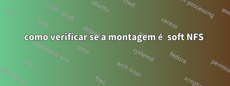 como verificar se a montagem é soft NFS