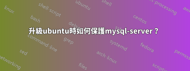 升級ubuntu時如何保護mysql-server？