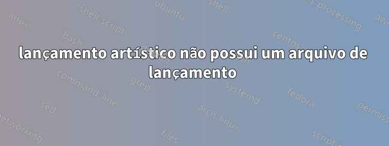 lançamento artístico não possui um arquivo de lançamento