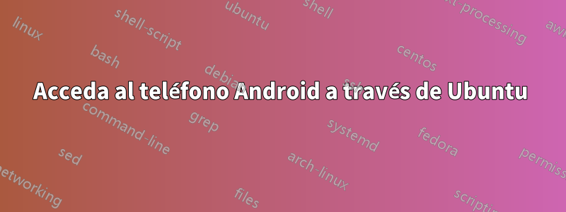 Acceda al teléfono Android a través de Ubuntu