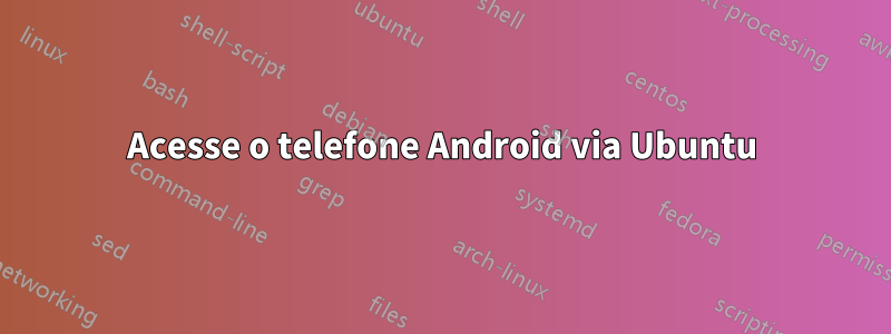 Acesse o telefone Android via Ubuntu