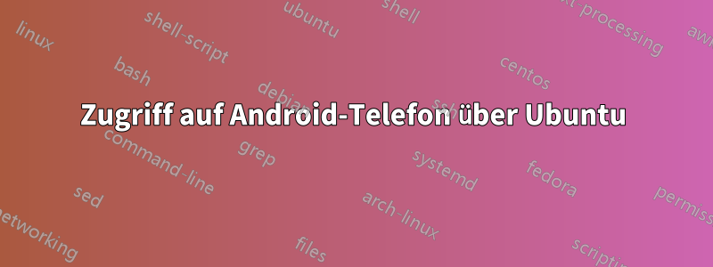 Zugriff auf Android-Telefon über Ubuntu