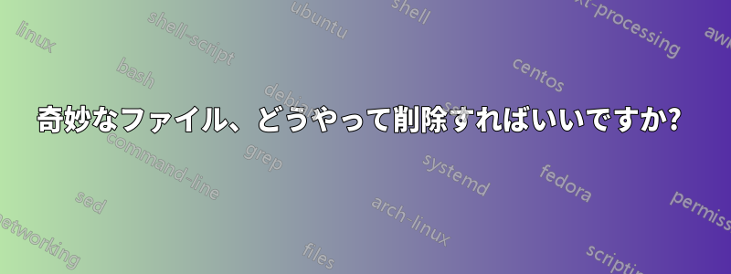 奇妙なファイル、どうやって削除すればいいですか? 