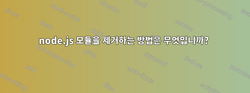 node.js 모듈을 제거하는 방법은 무엇입니까?