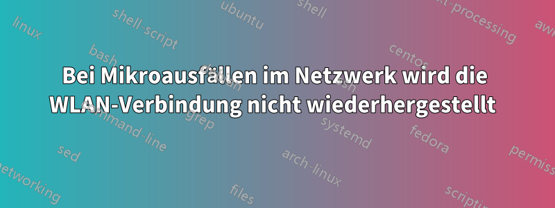 Bei Mikroausfällen im Netzwerk wird die WLAN-Verbindung nicht wiederhergestellt 