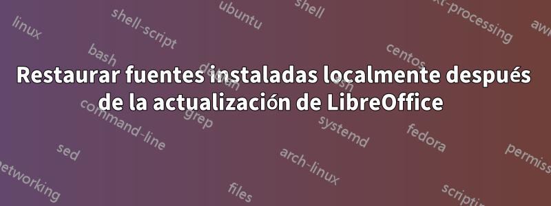 Restaurar fuentes instaladas localmente después de la actualización de LibreOffice 