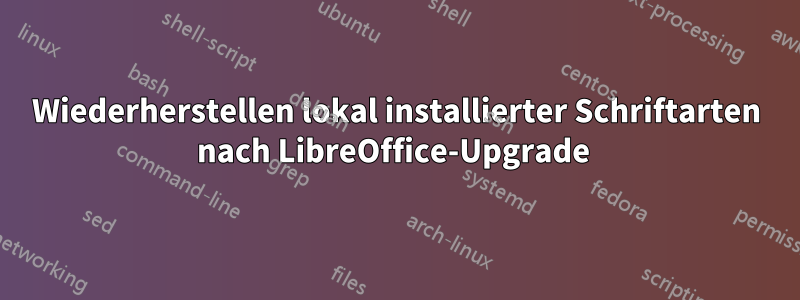 Wiederherstellen lokal installierter Schriftarten nach LibreOffice-Upgrade 