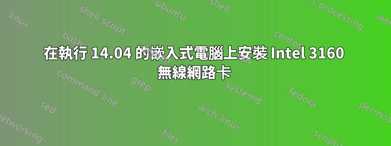 在執行 14.04 的嵌入式電腦上安裝 Intel 3160 無線網路卡