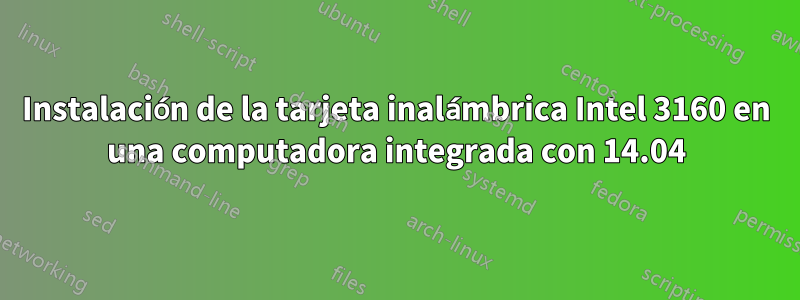 Instalación de la tarjeta inalámbrica Intel 3160 en una computadora integrada con 14.04