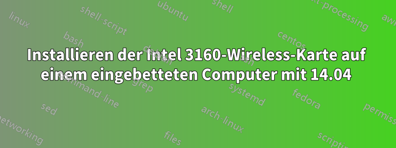 Installieren der Intel 3160-Wireless-Karte auf einem eingebetteten Computer mit 14.04