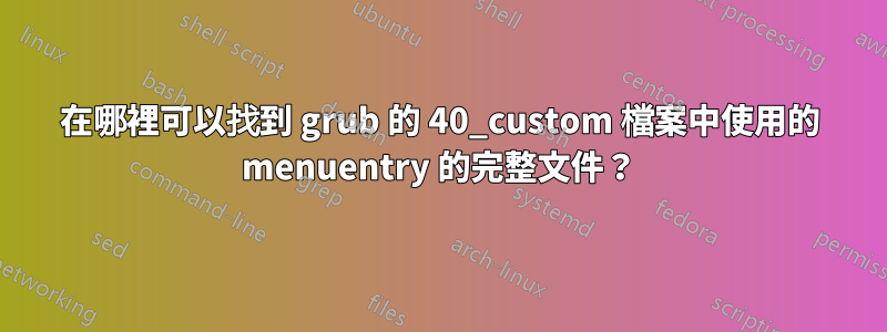 在哪裡可以找到 grub 的 40_custom 檔案中使用的 menuentry 的完整文件？