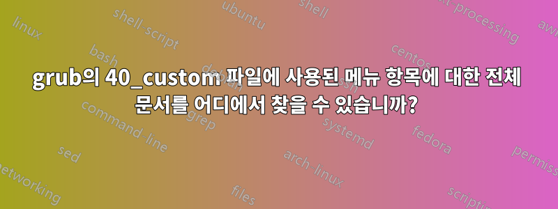 grub의 40_custom 파일에 사용된 메뉴 항목에 대한 전체 문서를 어디에서 찾을 수 있습니까?