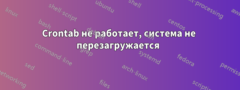 Crontab не работает, система не перезагружается 