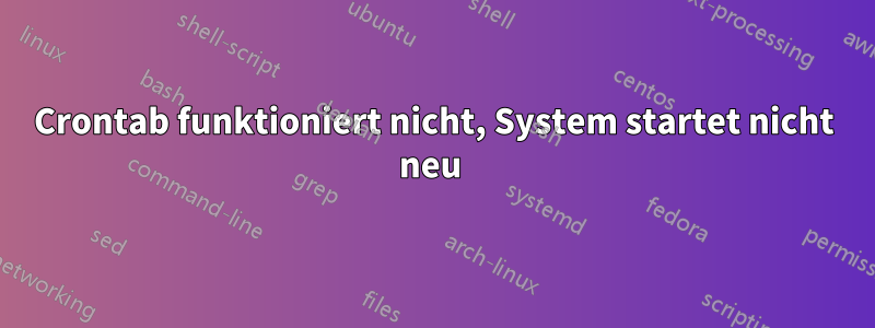 Crontab funktioniert nicht, System startet nicht neu 