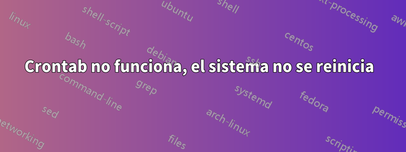 Crontab no funciona, el sistema no se reinicia 