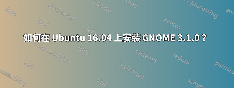 如何在 Ubuntu 16.04 上安裝 GNOME 3.1.0？