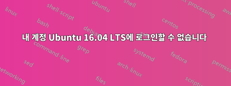 내 계정 Ubuntu 16.04 LTS에 로그인할 수 없습니다