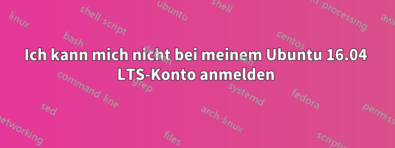 Ich kann mich nicht bei meinem Ubuntu 16.04 LTS-Konto anmelden