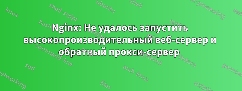 Nginx: Не удалось запустить высокопроизводительный веб-сервер и обратный прокси-сервер 