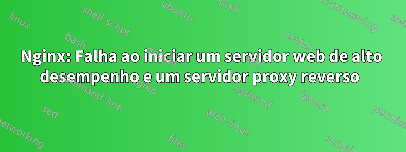 Nginx: Falha ao iniciar um servidor web de alto desempenho e um servidor proxy reverso 