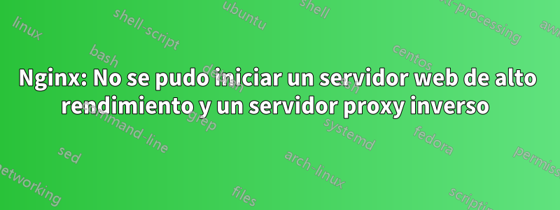 Nginx: No se pudo iniciar un servidor web de alto rendimiento y un servidor proxy inverso 