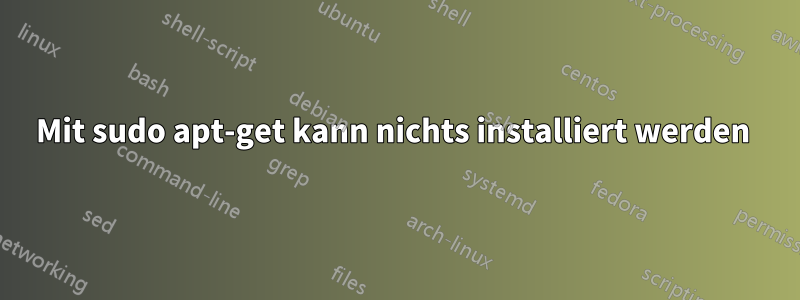 Mit sudo apt-get kann nichts installiert werden 