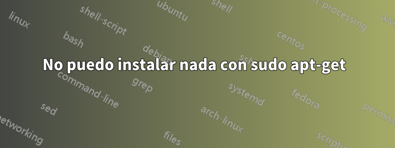 No puedo instalar nada con sudo apt-get 