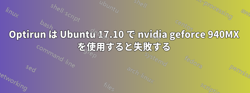 Optirun は Ubuntu 17.10 で nvidia geforce 940MX を使用すると失敗する