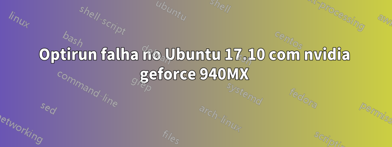 Optirun falha no Ubuntu 17.10 com nvidia geforce 940MX