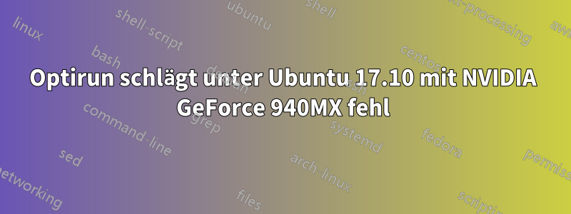 Optirun schlägt unter Ubuntu 17.10 mit NVIDIA GeForce 940MX fehl