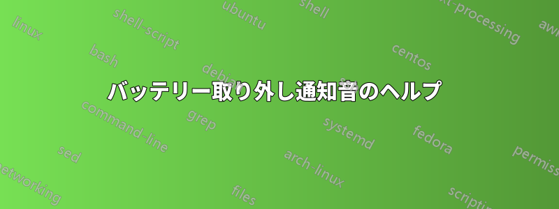 バッテリー取り外し通知音のヘルプ 