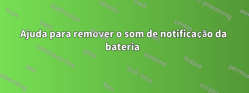 Ajuda para remover o som de notificação da bateria 