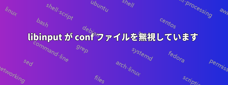 libinput が conf ファイルを無視しています