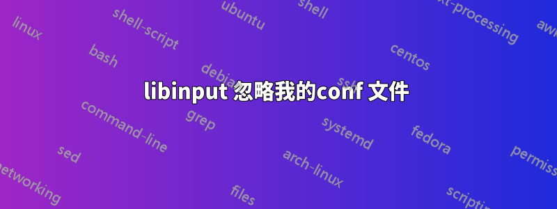 libinput 忽略我的conf 文件