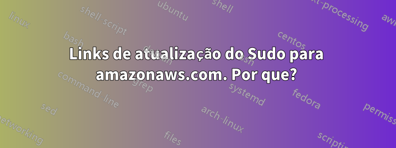 Links de atualização do Sudo para amazonaws.com. Por que?