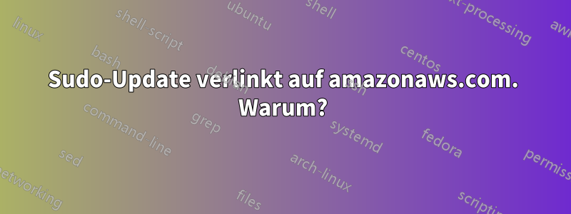 Sudo-Update verlinkt auf amazonaws.com. Warum?