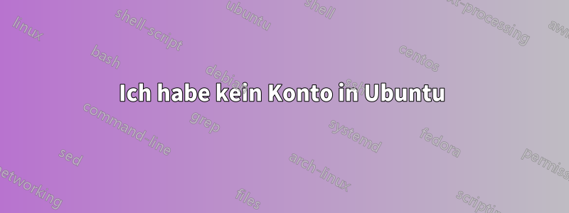 Ich habe kein Konto in Ubuntu