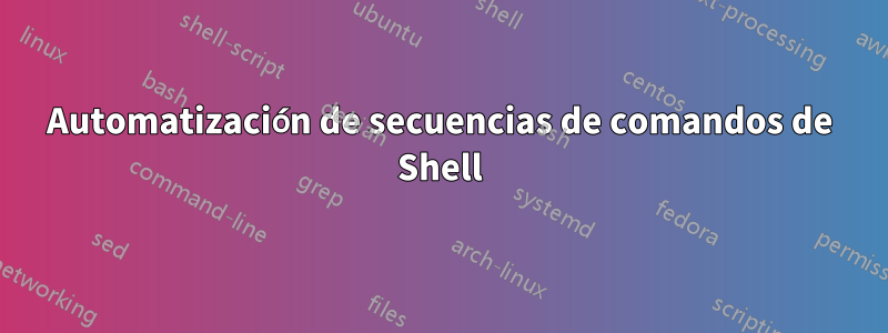 Automatización de secuencias de comandos de Shell