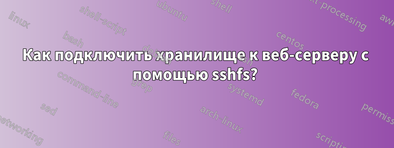 Как подключить хранилище к веб-серверу с помощью sshfs?