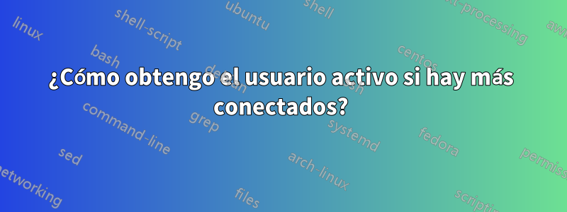 ¿Cómo obtengo el usuario activo si hay más conectados?