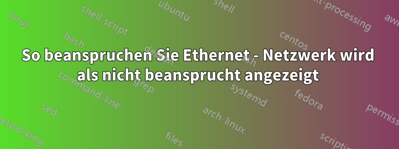 So beanspruchen Sie Ethernet - Netzwerk wird als nicht beansprucht angezeigt