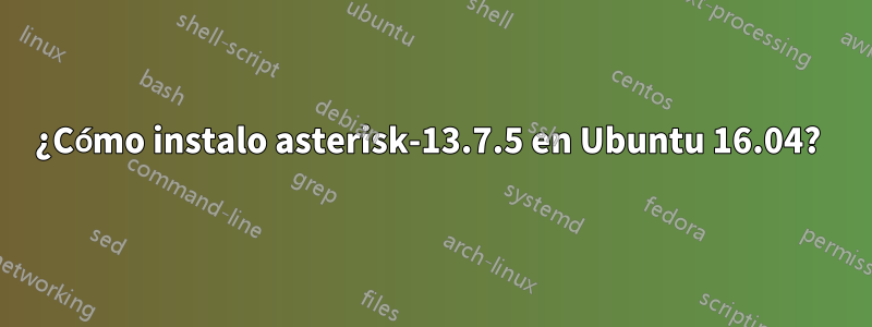 ¿Cómo instalo asterisk-13.7.5 en Ubuntu 16.04? 